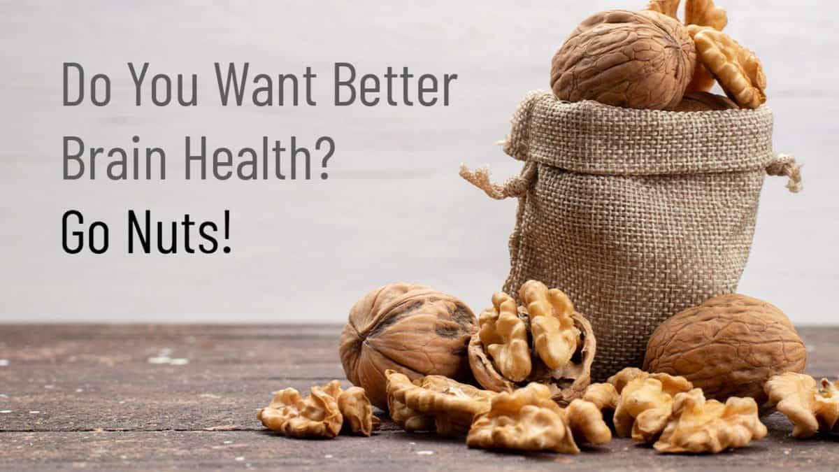 Do You Want Better Brain Health? Go Nuts! Go Nuts !! Munch Right